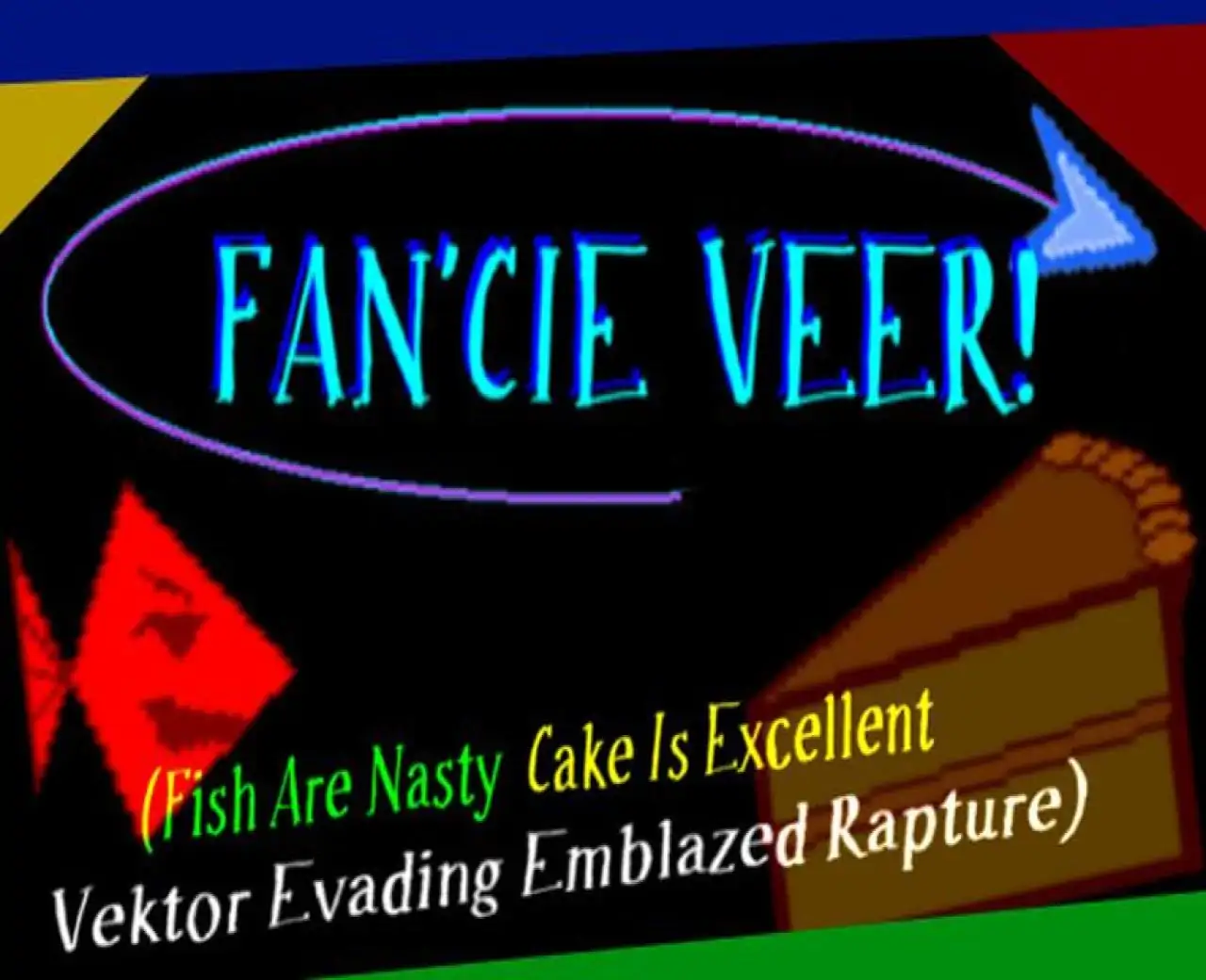 FAN'CIE VEER! (Fish Are Nasty, Cake Is Excellent Vektor Evading Emblazed Rapture)