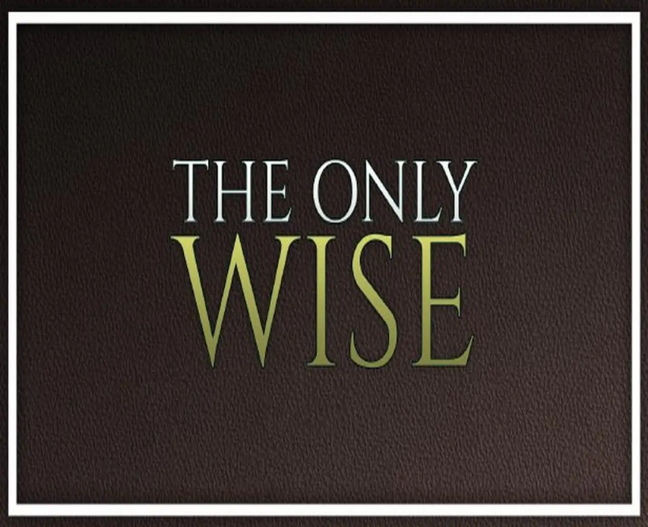 The Only Wise
