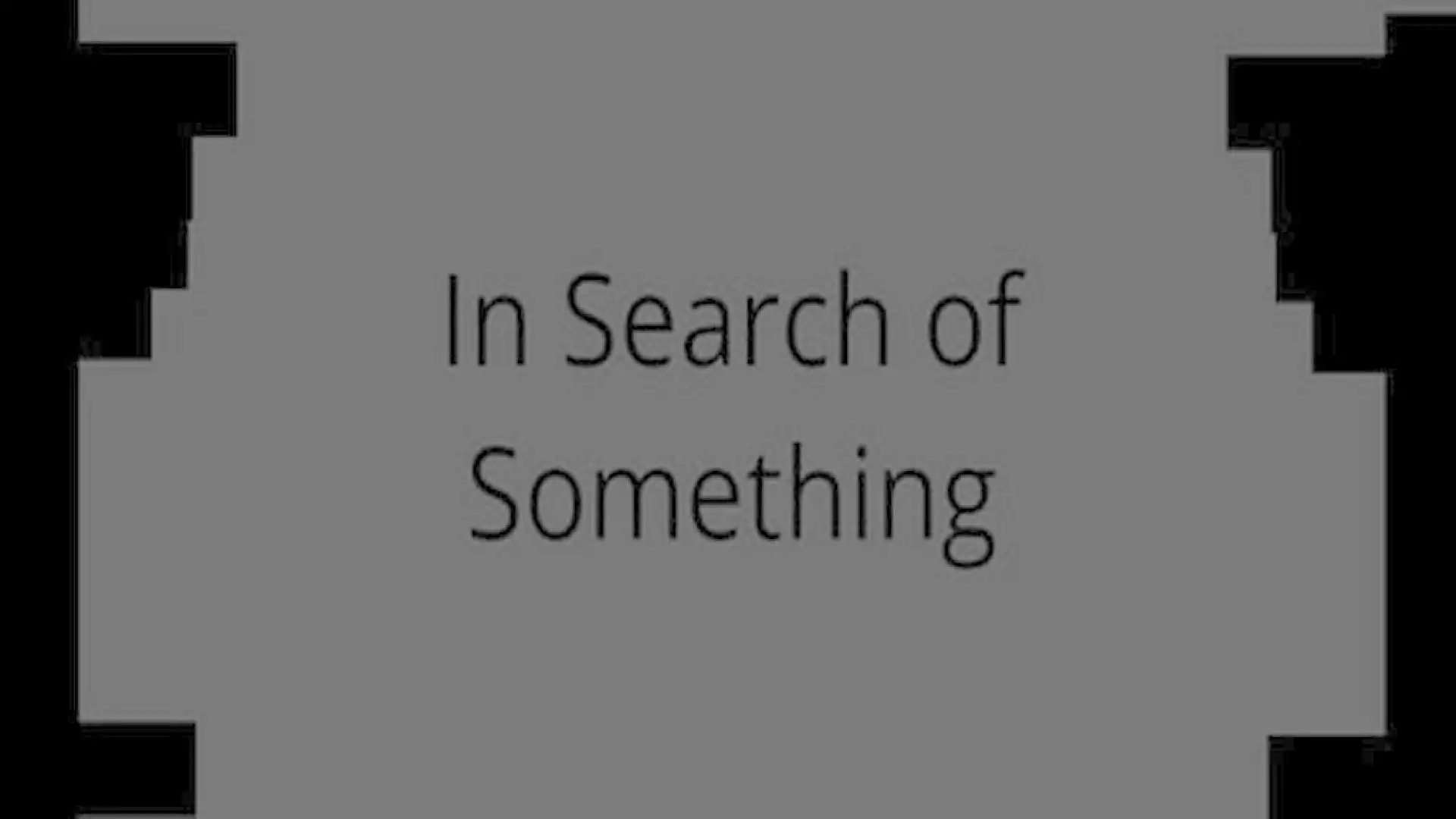 In Search of Something