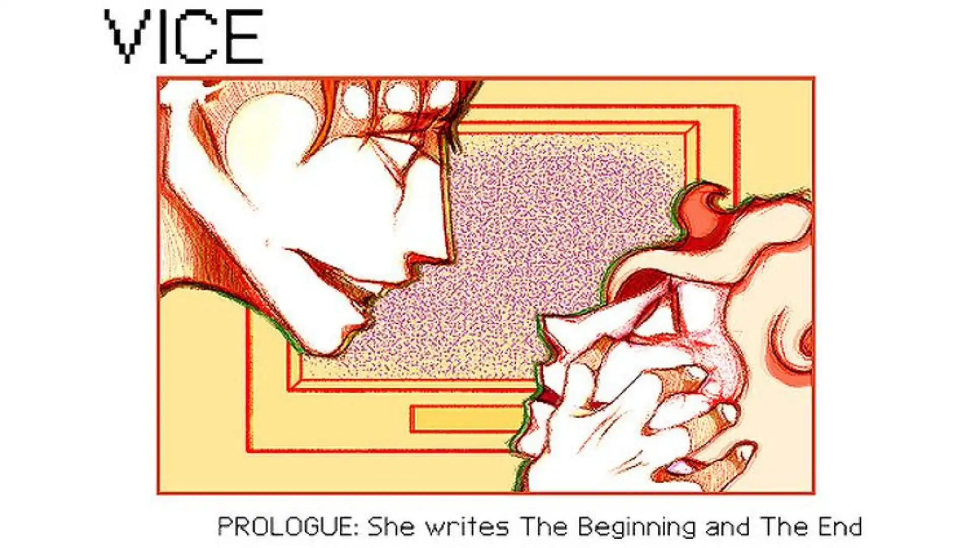 VICE:PROLOGUE - She writes The Beginning and The End