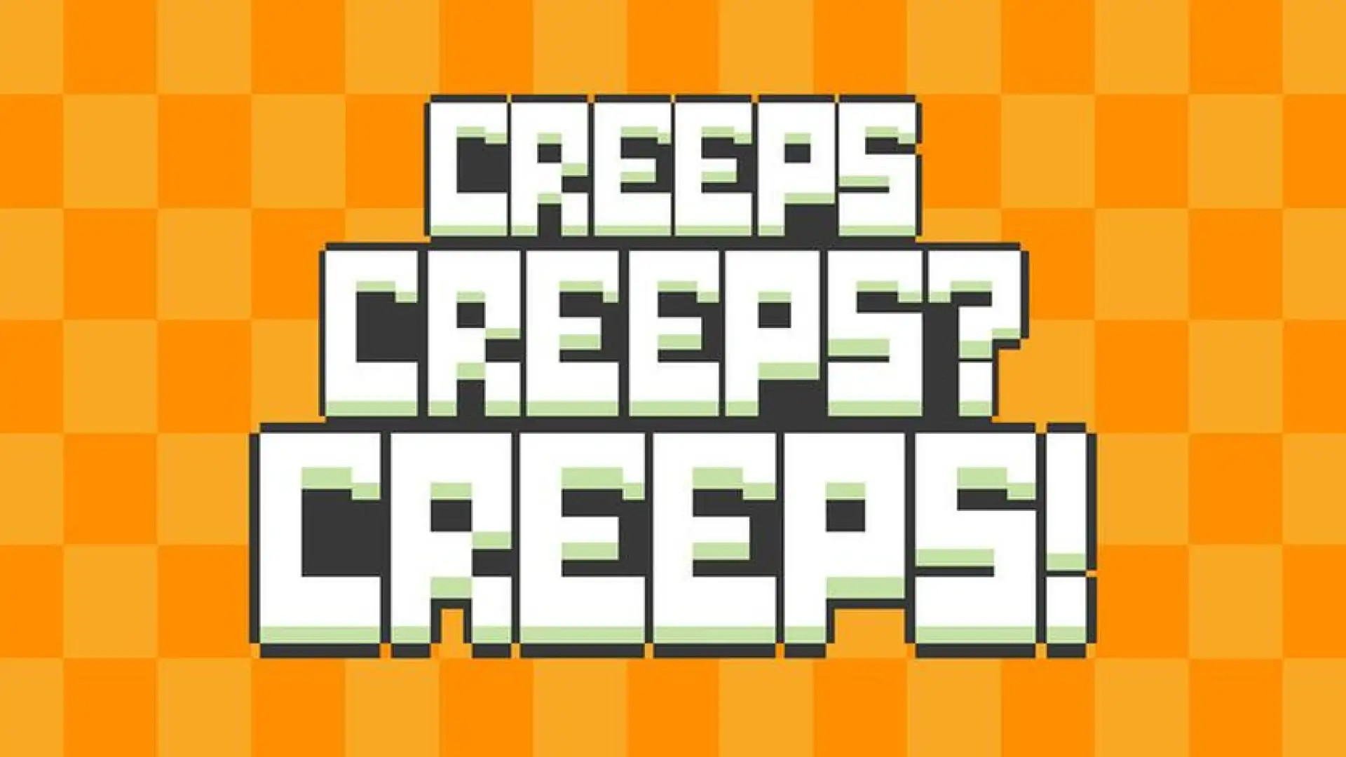 Creeps Creeps? Creeps!