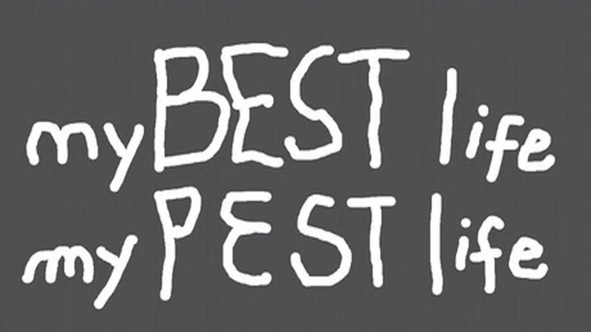 my BEST life my PEST life