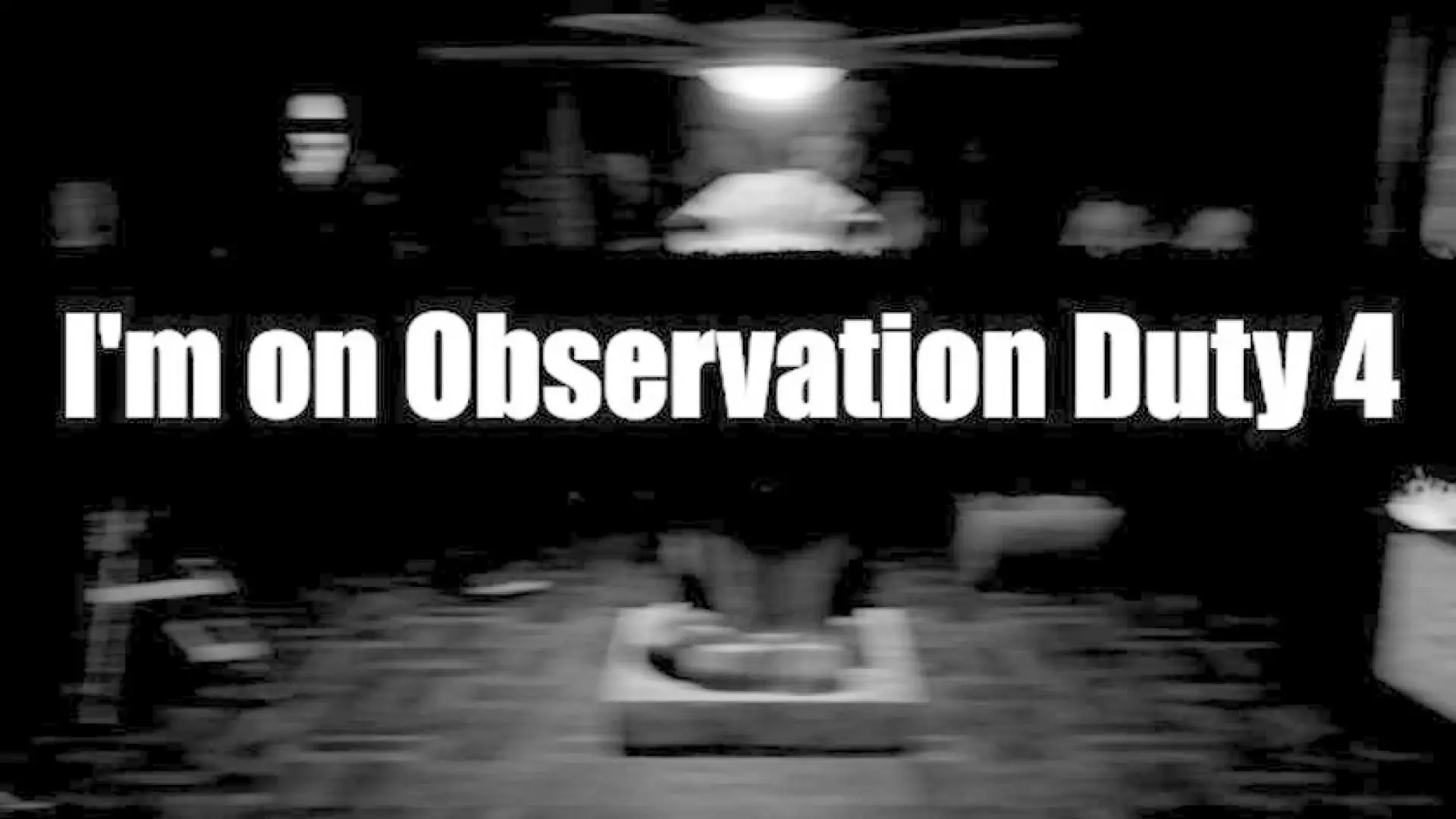 I'm on Observation Duty 4