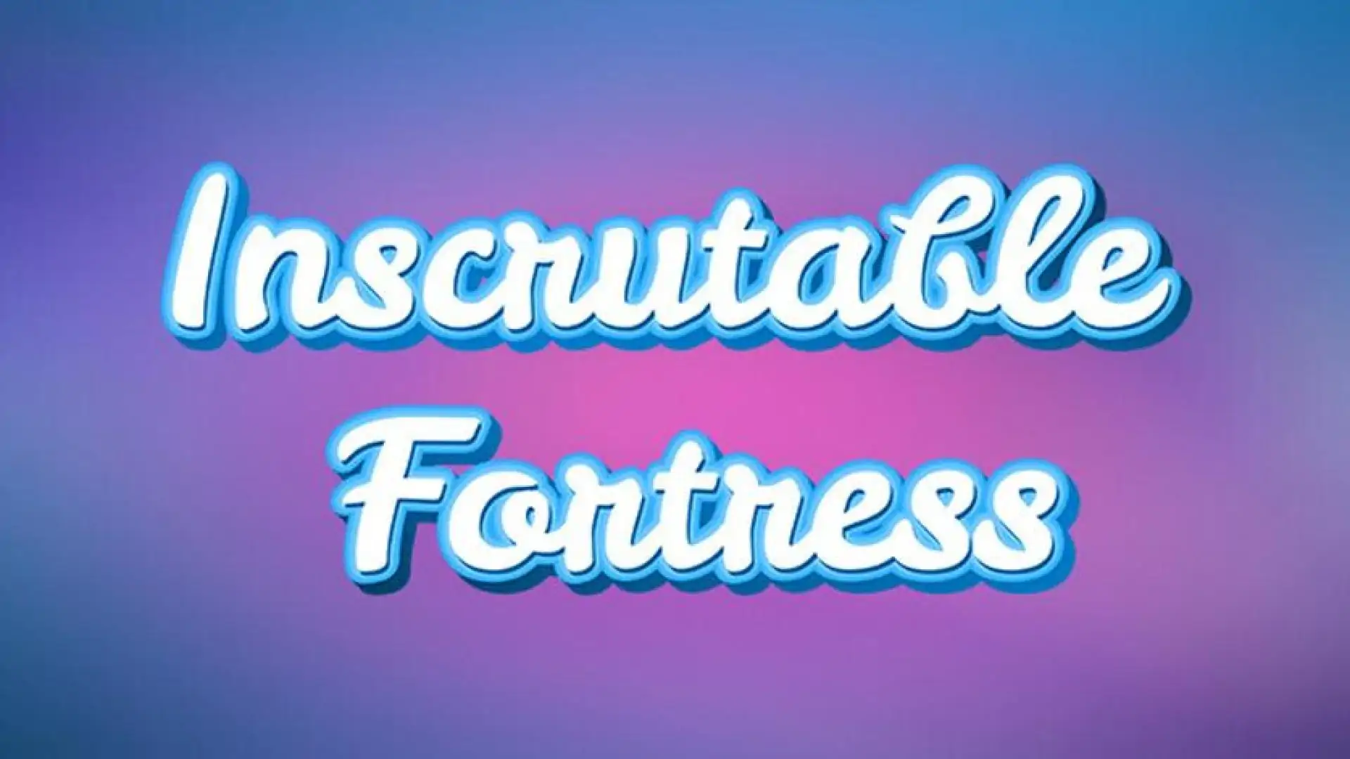 Inscrutable Fortress