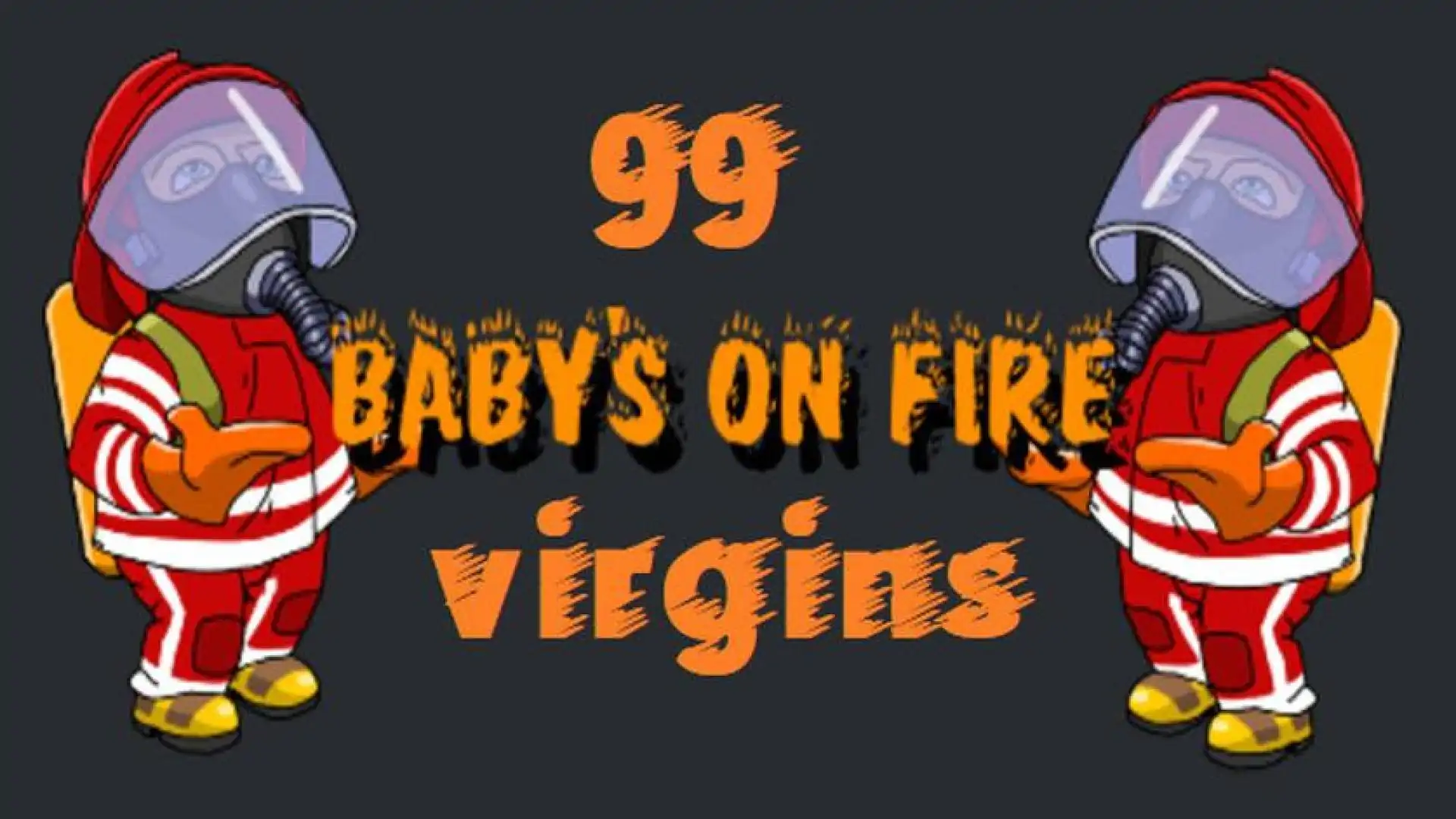 Baby's on fire: 99 virgins