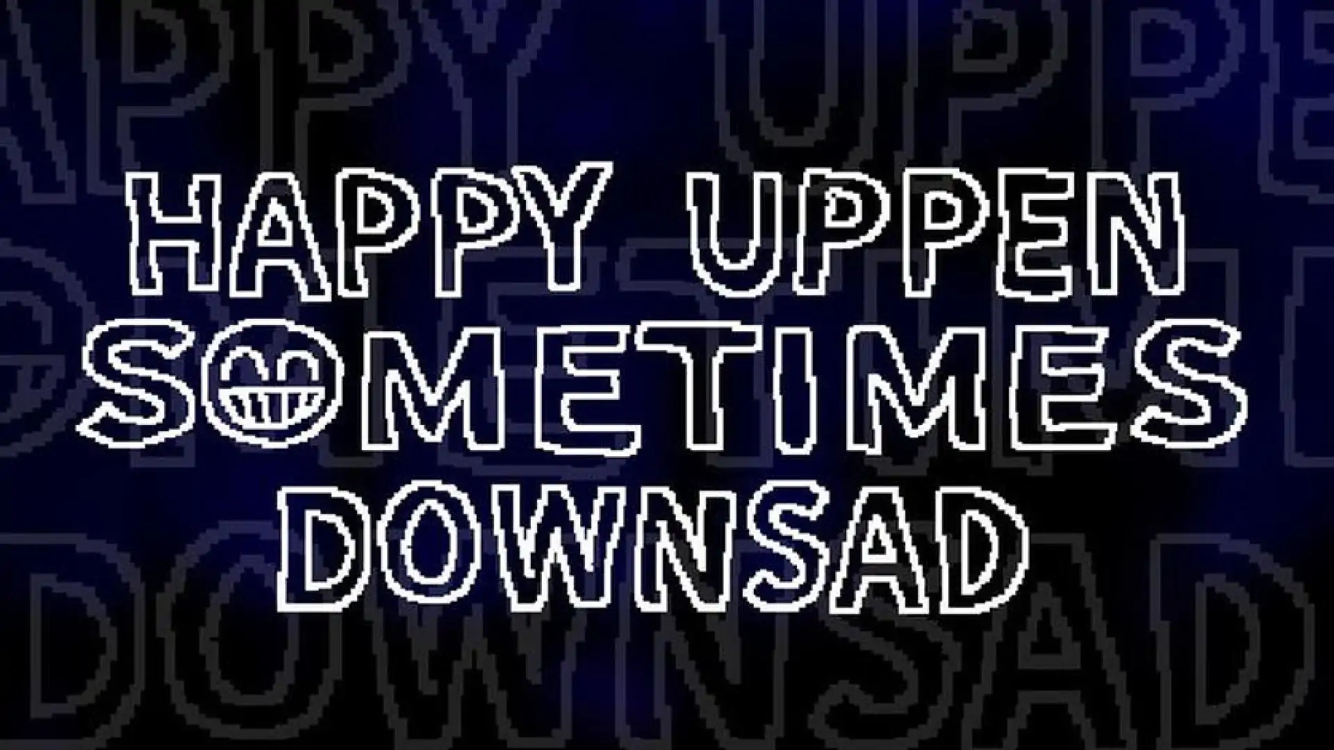 HAPPY UPPEN SOMETIMES DOWNSAD