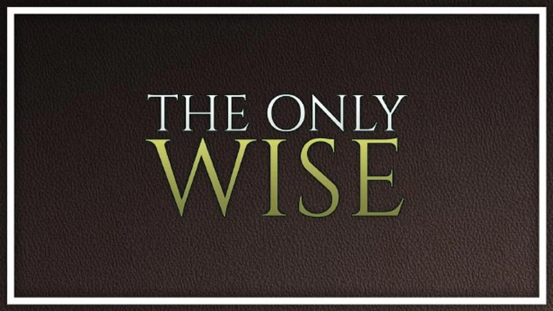 The Only Wise
