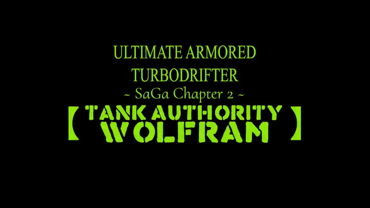 ULTIMATE ARMORED TURBODRIFTER ~ SaGa Chapter 2 ~【TANK AUTHORITY WOLFRAM】
